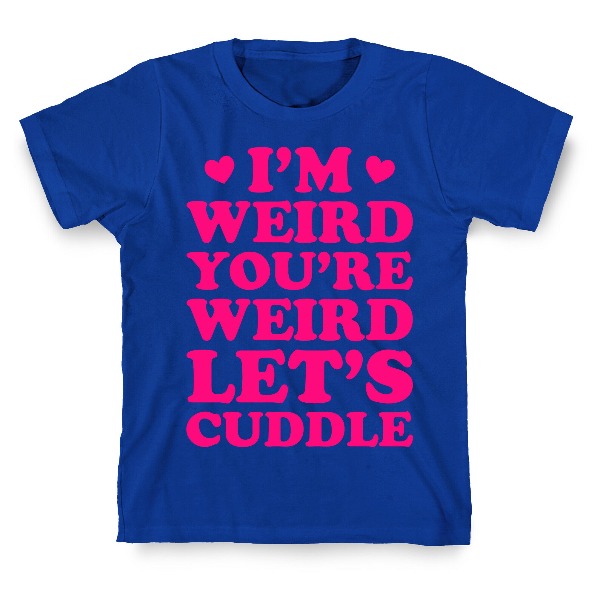 I'm Weird You're Weird Let's Cuddle T-Shirt
